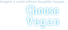 Imagine a world without slaughter houses ...

			       Choose 
			   Vegan