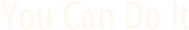 You Can Do It