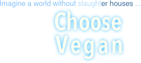 Imagine a world without slaughter houses ...

			       Choose 
			   Vegan